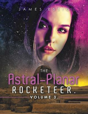 The Astral-Planar Rocketeer. Volume 3.(English, Paperback, Essig James)