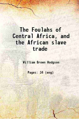 The Foulahs of Central Africa, and the African slave trade 1843 [Hardcover](Hardcover, William Brown Hodgson)