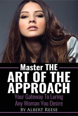 Master the Art of the Approach - How to Pick up Women(English, Paperback, Reese Albert)