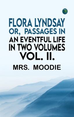 FLORA LYNDSAY; OR, PASSAGES IN AN EVENTFUL LIFE. IN TWO VOLUMES. VOL. II.(Paperback, Mrs. Moodie)