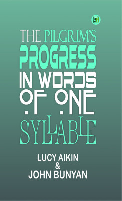 The Pilgrim's Progress in Words of One Syllable(Paperback, Lucy Aikin, John Bunyan)