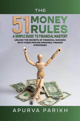 The 51 Money Rules  - Unlock the Secrets of Financial Success with These Proven Personal Finance Strategies(English, Hardcover, Apurva Parikh)
