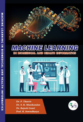 MACHINE LEARNING
IN BIOMEDICAL AND
HEALTH INFORMATICS(Paperback, Dr. P. THARCIS, Dr. S. K. MANIKANDAN, Dr. RAJESH GOURI, Prof. R. SOWNDHARYA)