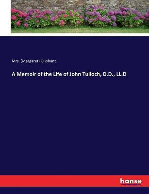 A Memoir of the Life of John Tulloch, D.D., LL.D(English, Paperback, Oliphant (margaret) Mrs)