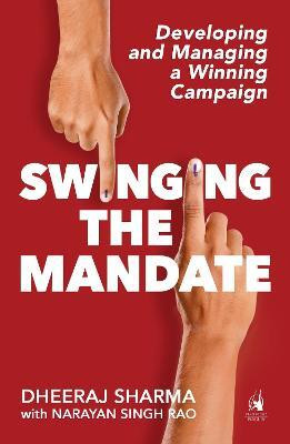 Swinging the Mandate  - Developing and Managing a Winning Campaign(English, Paperback, Sharma Dheeraj Prof.)