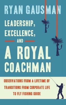 Leadership, Excellence, and a Royal Coachman(English, Hardcover, Gausman Ryan)