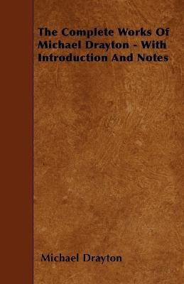 The Complete Works Of Michael Drayton - With Introduction And Notes(English, Paperback, Drayton Michael)
