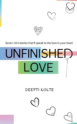 Unfinished Love: Seven mini stories that’ll speak to the love in your heart(Paperback, Deepti Kolte)