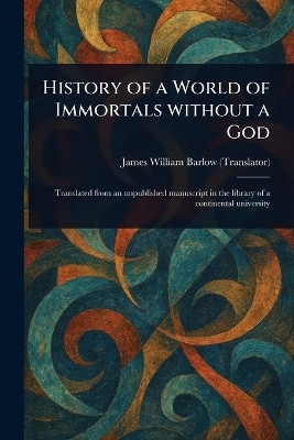 History of a World of Immortals Without a God(English, Paperback, Barlow James William)