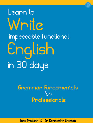 Learn to Write Impeccable Functional English in 30 Days: Grammar Fundamentals for Professionals(Paperback, Indu Prakash, Karminder Ghuman, PhD)