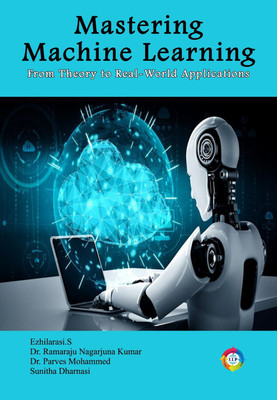 Mastering Machine Learning: From Theory the Real-World Applications(Paperback, Ezhilarasi S, Dr. Ramaraju Nagarjuna Kumar, Dr. Parves Mohammed, Sunitha Dharnasi)