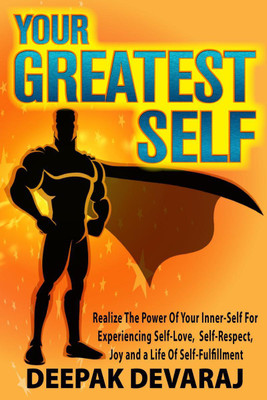 Your Greatest Self  - Realize The Power Of Your Inner-Self For Experiencing Self-Love, Self-Respect, Joy and a Life of Self-Fulfillment(English, Paperback, Deepak Devaraj)