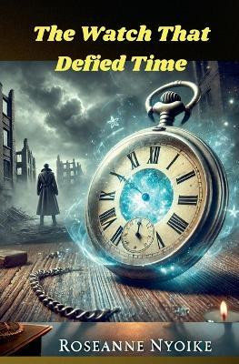 The Watch That Defied Time(English, Paperback, Nyoike Roseanne)