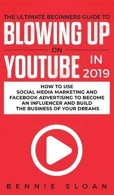 The Ultimate Beginners Guide to Blowing Up on YouTube in 2019(English, Hardcover, Sloan Bennie)