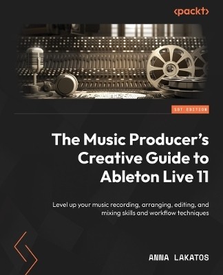 The Music Producer's Creative Guide to Ableton Live 11(English, Paperback, Lakatos Anna)