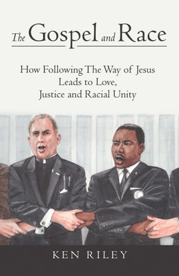 The Gospel and Race How Following The Way of Jesus Leads to Love, Justice and Racial Unity(Paperback, Ken Riley)