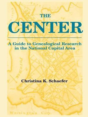 The Center. A Guide to Genealogical Research in the National Capital Area(English, Paperback, Schaefer Christina K.)