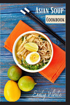 Asian Soup Cookbook  - Recipes for Japanese Ramen, Chinese Noodles, and Thai Tom Yum from 80 different chefs (2022 Guide for Beginners)(English, Paperback, Emily White)