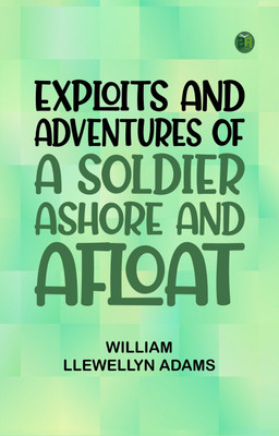 Exploits and Adventures of a Soldier Ashore and Afloat(Paperback, William Llewellyn Adams)