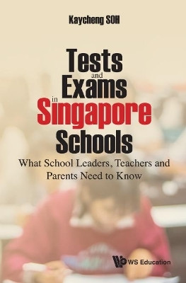 Tests And Exams In Singapore Schools: What School Leaders, Teachers And Parents Need To Know(English, Hardcover, Soh Kay Cheng)