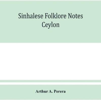Sinhalese folklore notes(English, Paperback, A Perera Arthur)