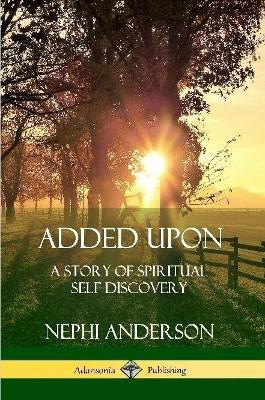 Added Upon: A Story of Spiritual Self-Discovery(English, Paperback, Anderson Nephi)