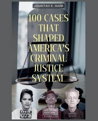 100 Cases That Shaped America's Criminal Justice System(English, Paperback, Harr Joanitah K)