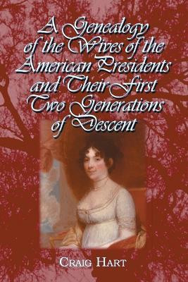 A Genealogy of the Wives of the American Presidents and Their First Two Generations of Descent(English, Paperback, Hart Craig)
