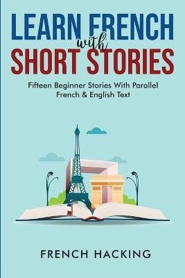 Learn French With Short Stories - Fifteen Beginner Stories With Parallel French And English Text(French, Paperback, French Hacking)