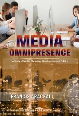 Media Omnipresence: Intersections of Marketing, Development, and Politics(Paperback, Francis Arackal)