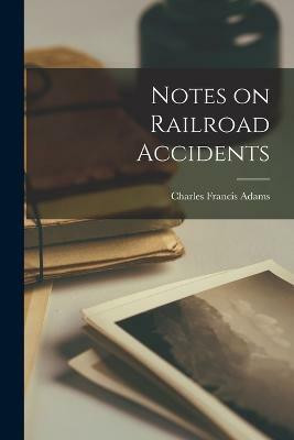 Notes on Railroad Accidents(English, Paperback, Adams Charles Francis)