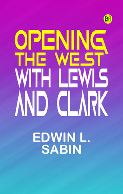 Opening the West With Lewis and Clark(Paperback, Edwin L. Sabin)