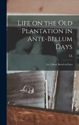 Life on the old Plantation in Ante-bellum Days; or, A Story Based on Facts(English, Hardcover, Lowery I E B 1850)