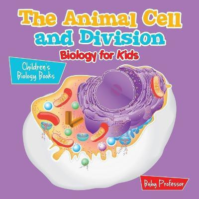 The Animal Cell and Division Biology for Kids Children's Biology Books(English, Paperback, Baby Professor)