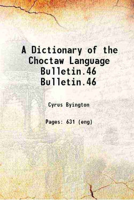 A Dictionary of the Choctaw Language Volume Bulletin.46 1915 [Hardcover](Hardcover, Cyrus Byington)