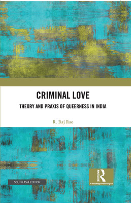 Criminal Love: Theory and Praxis of Queerness in India(Hardcover, R. Raj Rao)
