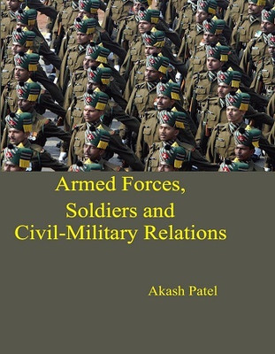 Armed Forces, Soldiers and Civil-Military Relations(Paperback, Akash Patel)