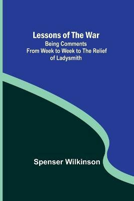Lessons of the War(English, Paperback, Spenser Wilkinson)