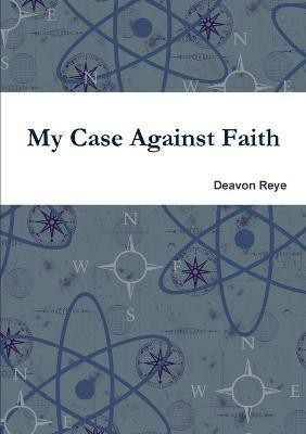 My Case Against Faith(English, Paperback, Reye Deavon)