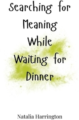 Searching for Meaning While Waiting for Dinner(English, Paperback, Harrington Natalia)