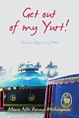 Get out of my Yurt! The Vast Abyss of my Mind(Paperback, Maria Niki Karuna Michalopoulos)