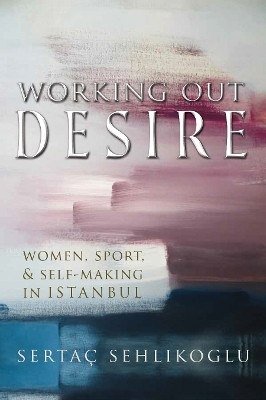 Working Out Desire(English, Hardcover, Sehlikoglu Sertac)