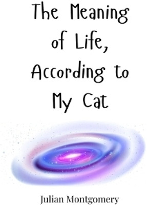 The Meaning of Life, According to My Cat(English, Paperback, Montgomery Julian)