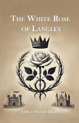 The White Rose of Langley(Paperback, Emily Sarah Holt)