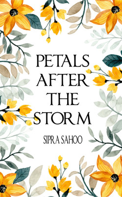 PETALS AFTER THE STORM: A Journey Through Pain, Healing, and Self-Discovery(Paperback, Sipra Sahoo)