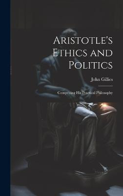 Aristotle's Ethics and Politics(English, Hardcover, Gillies John)