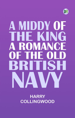 A Middy of the King A Romance of the Old British Navy(Paperback, Harry Collingwood)