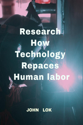 Research How Technology Repaces Human labor(English, Paperback, John Lok)