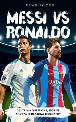Messi VS Ronaldo - 202 Trivia Questions, Stories and Facts in a Dual Biography(English, Paperback, Focus Fame)