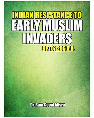 Indian Resistance to Early Muslim Invaders upto 1206 AD(english, Hardcover, Ram Gopal Misra)